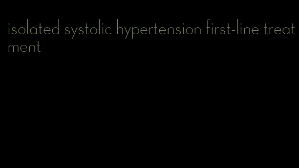 isolated systolic hypertension first-line treatment