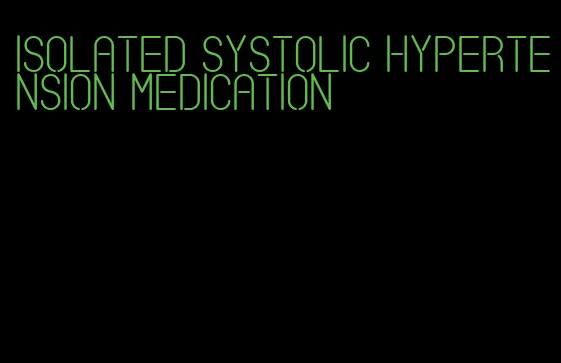 isolated systolic hypertension medication