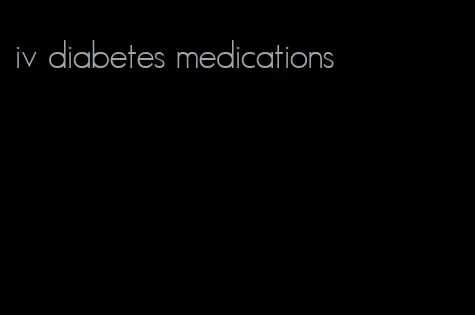 iv diabetes medications