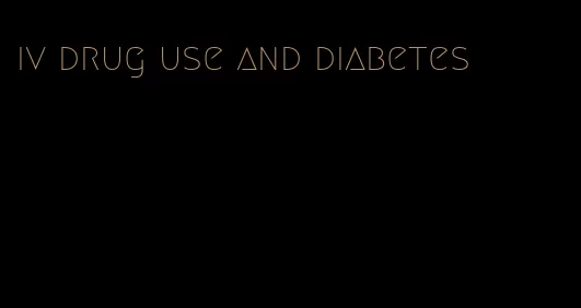 iv drug use and diabetes
