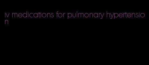 iv medications for pulmonary hypertension