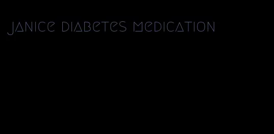 janice diabetes medication