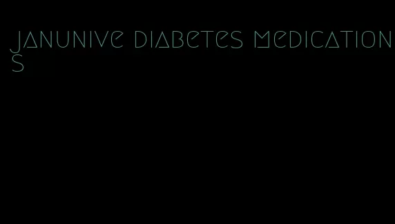 janunive diabetes medications