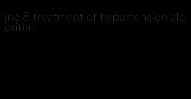 jnc 8 treatment of hypertension algorithm