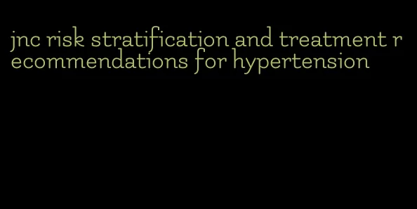 jnc risk stratification and treatment recommendations for hypertension