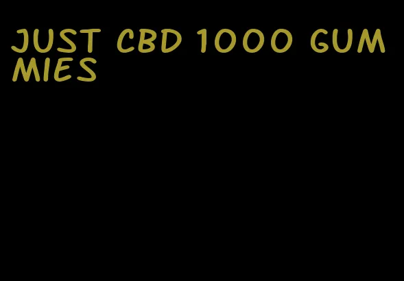 just cbd 1000 gummies