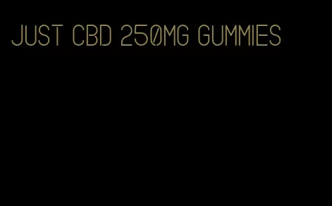 just cbd 250mg gummies