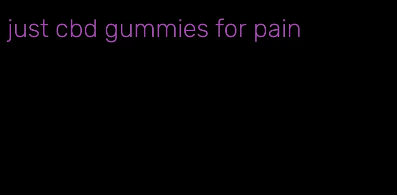 just cbd gummies for pain