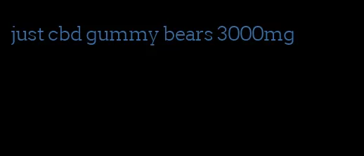 just cbd gummy bears 3000mg