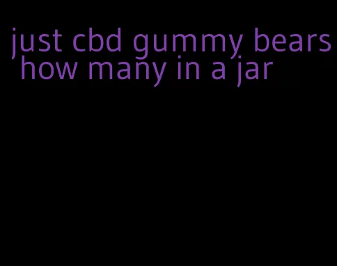 just cbd gummy bears how many in a jar