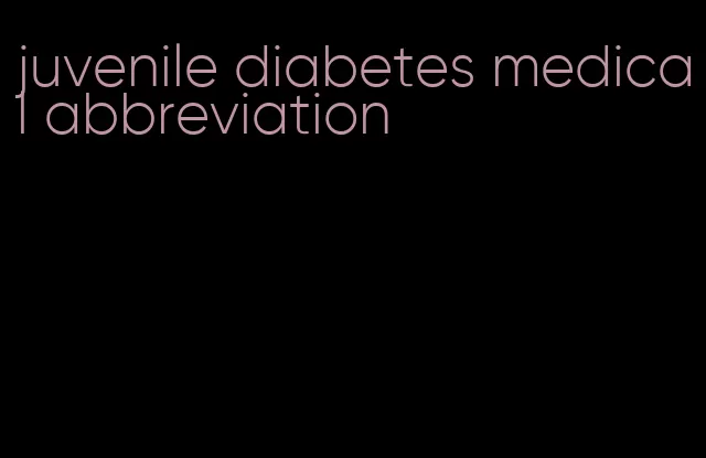 juvenile diabetes medical abbreviation