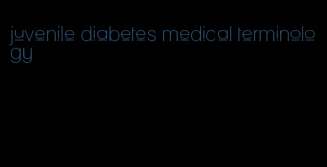 juvenile diabetes medical terminology