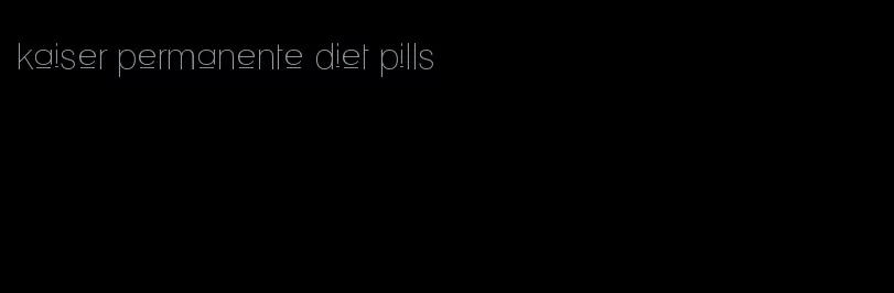 kaiser permanente diet pills