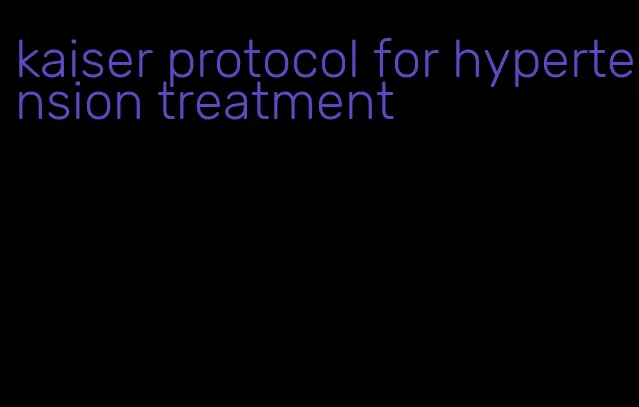 kaiser protocol for hypertension treatment