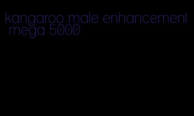 kangaroo male enhancement mega 5000