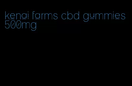 kenai farms cbd gummies 500mg