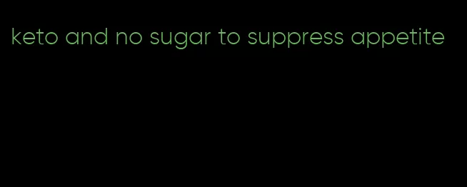 keto and no sugar to suppress appetite