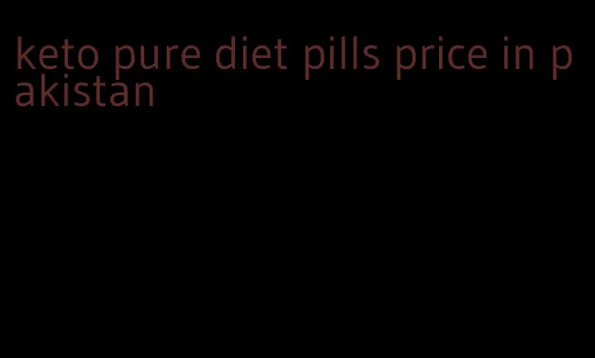 keto pure diet pills price in pakistan