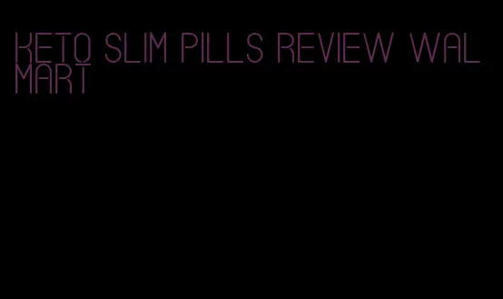keto slim pills review walmart
