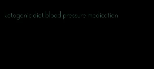 ketogenic diet blood pressure medication