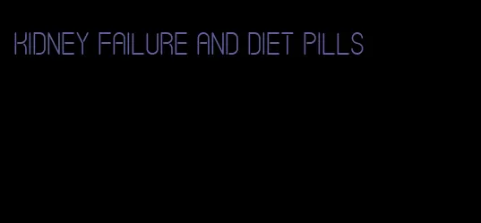 kidney failure and diet pills
