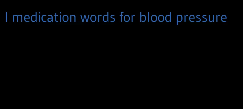 l medication words for blood pressure