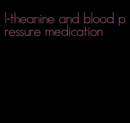 l-theanine and blood pressure medication