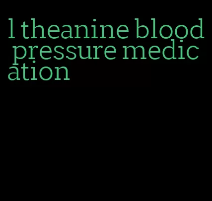 l theanine blood pressure medication