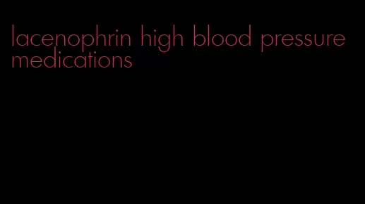 lacenophrin high blood pressure medications