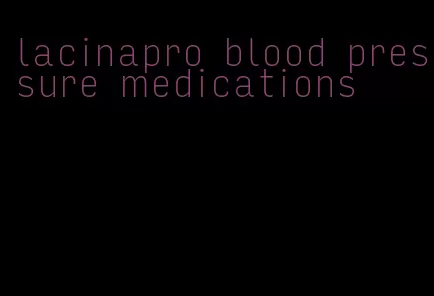 lacinapro blood pressure medications