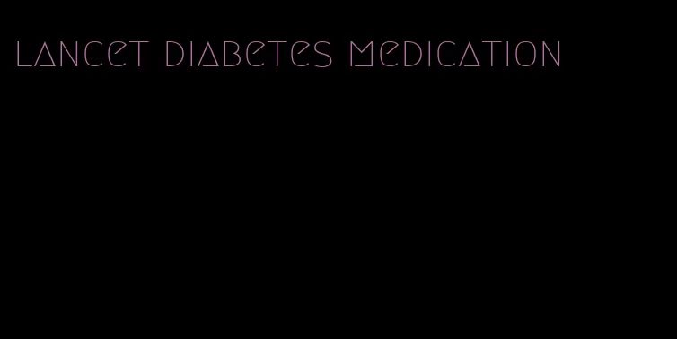 lancet diabetes medication