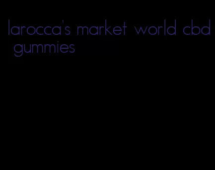 larocca's market world cbd gummies
