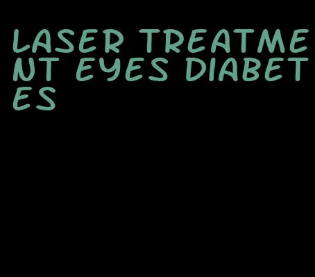 laser treatment eyes diabetes