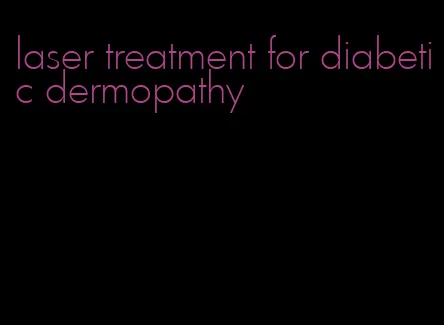 laser treatment for diabetic dermopathy