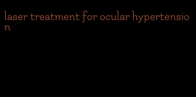 laser treatment for ocular hypertension