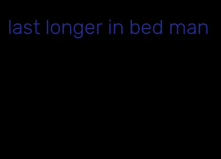 last longer in bed man