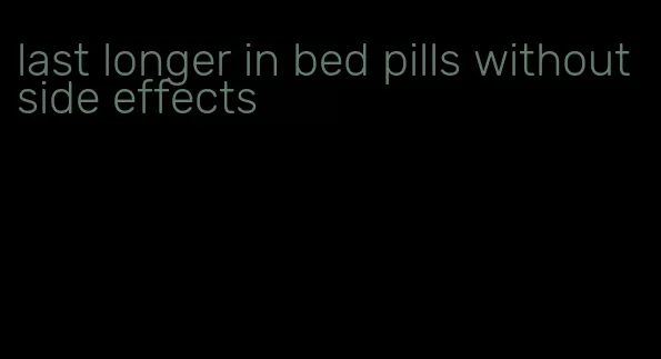 last longer in bed pills without side effects