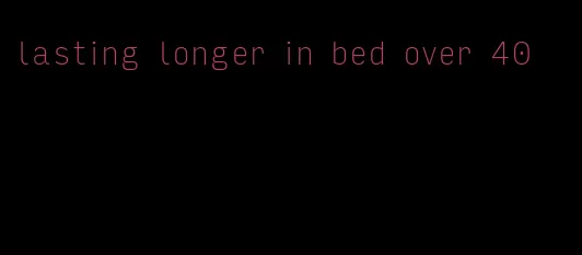 lasting longer in bed over 40