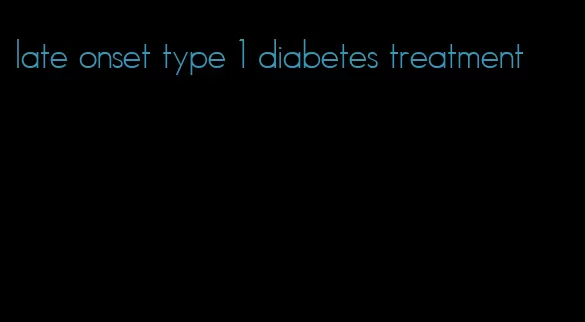late onset type 1 diabetes treatment