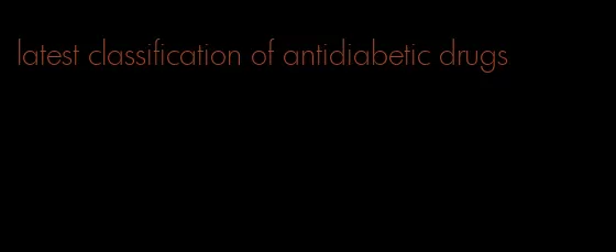 latest classification of antidiabetic drugs