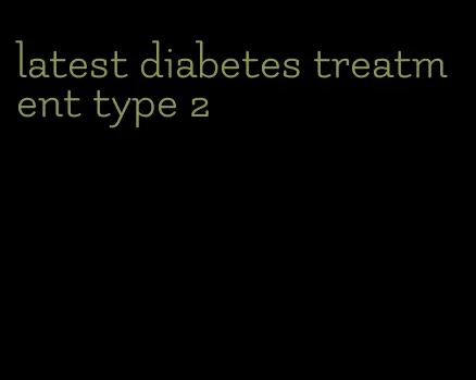 latest diabetes treatment type 2