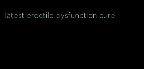 latest erectile dysfunction cure