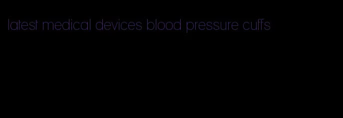 latest medical devices blood pressure cuffs