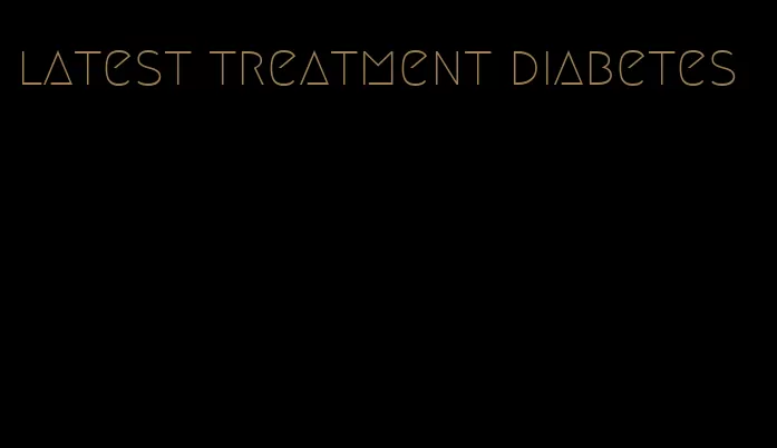latest treatment diabetes