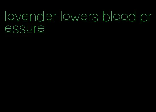 lavender lowers blood pressure