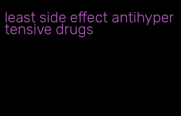 least side effect antihypertensive drugs