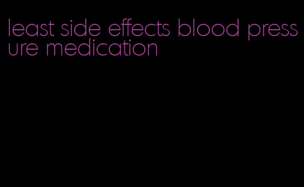 least side effects blood pressure medication