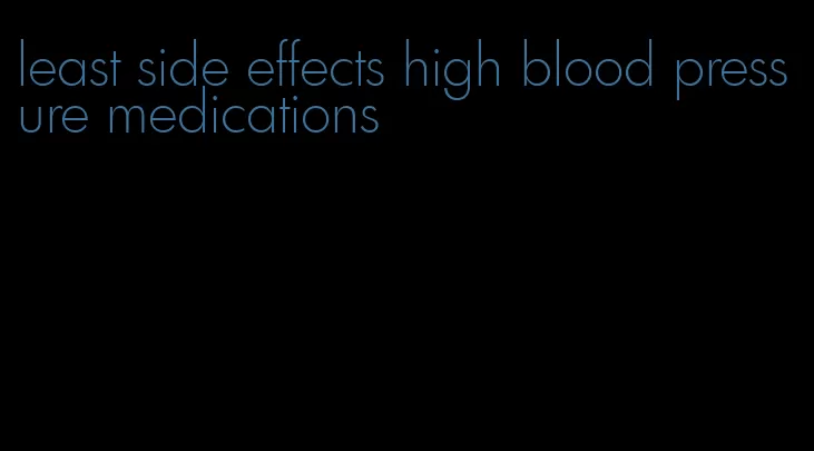 least side effects high blood pressure medications