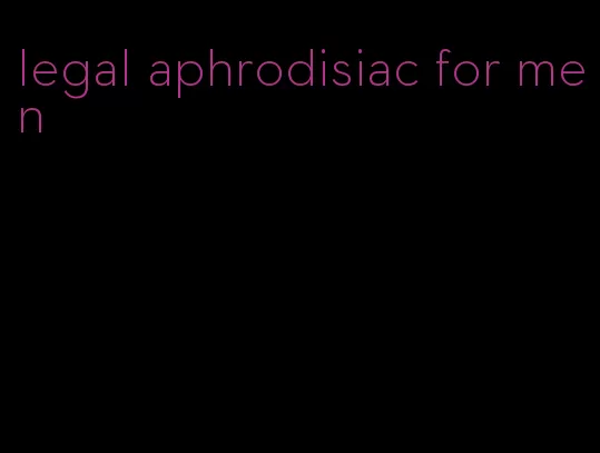 legal aphrodisiac for men