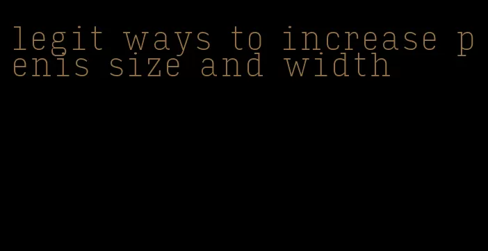 legit ways to increase penis size and width